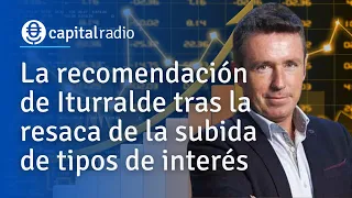 Consultorio Alberto Iturralde | La recomendación de Iturralde tras la resaca de la subida de tipos