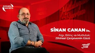 Sinan Canan ile Algı, Bilinç ve Mutluluk: Zihinsel Çerçevenin Gücü