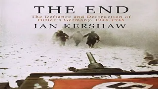 The End: The Defiance and Destruction of Hitler's Germany 1944-45, Part 3, By Ian Kershaw