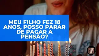 Meu filho fez 18 anos, posso parar de pagar a pensão?