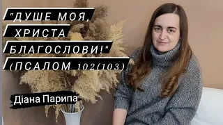 Діана Парипа. Християнський вірш "Душе моя, Христа благослови!"(Псалом 102(103)