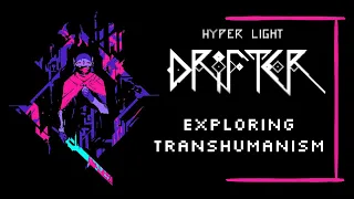 TRANSHUMANISM Explored in HYPER LIGHT DRIFTER 🏆Game Theory Unlocked