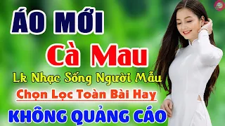 Áo Mới Cà Mau ,Lý Con Sáo Bạc Liêu✔️Nhật Ký Bolero Chọn Lọc 2022➤Lk Nhạc Sống Người Mẫu TOÀN BÀI HAY