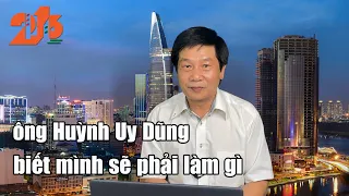 Ông Huỳnh Uy Dũng biết mình sẽ phải làm gì