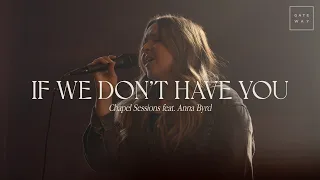 If We Don't Have You (Chapel Sessions) | ft. Anna Byrd | Gateway Worship