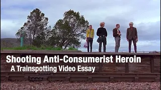 Shooting Anti-consumerist Heroin: A Trainspotting Video Essay