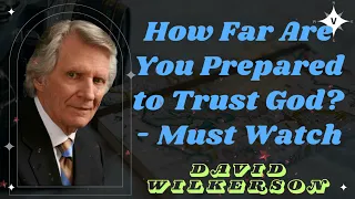 David Wilkerson II How Far Are You Prepared to Trust God? - Must Watch