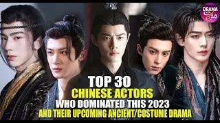 💥Top 30 Chinese Actors Who Dominated This 2023 And Their Upcoming Historical/Costume Chinese Drama 💥
