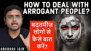 HOW TO DEAL WITH ARROGANT PEOPLE? बदतमीज़ लोगों से कैसे बात करें? BY ANUBHAV JAIN #ARROGANT #BLUNT