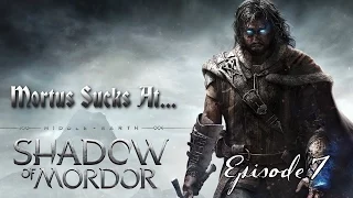 Mortus Sucks At: Shadow of Mordor [Ep. 7]