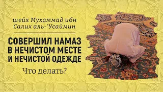 Совершил намаз в нечистом месте и нечистой одежде. Что делать? |  Шейх Мухаммад аль-Усеймин