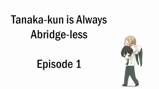 Tanaka-Kun Is Always Abridge-less Episode 1