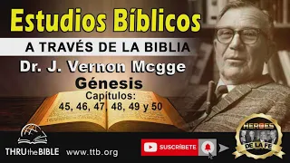 GÉNESIS Cap: 45 al 50 / Dr. J. Vernon McGee / Estudios Bíblicos