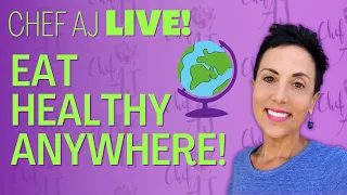 How to Eat Healthfully - ANYWHERE! | Chef AJ LIVE! Webinar Replay