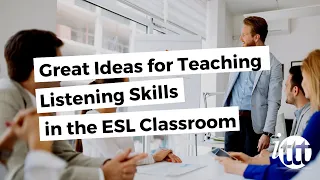 Great Ideas for Teaching Listening Skills in the ESL Classroom | ITTT TEFL BLOG