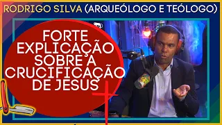 FORTE EXPLICAÇÃO SOBRE A CRUCIFICAÇÃO DE JESUS - RODRIGO SILVA (ARQUEÓLOGO E TEÓLOGO) - PODCAST 2021