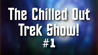 The Chilled Out Trek Show #1