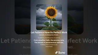 Let Patience Have Its Perfect Work - An Inspiring Christian Song