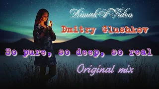 Dmitry Glushkov - So Pure, So Deep, So Real (Original Mix) (DimakSVideo)