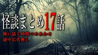 【怪談朗読】怖い話つめあわせ・途中広告無し２時間まとめ【17話】