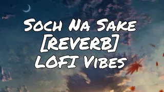 Soch Na Sake  [REVERB] | Arijit Singh, Tulsi Kumar | LOFI Vibes