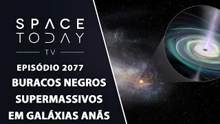 BURACOS NEGROS SUPERMASSIVOS EM GALÁXIAS ANÃS | SPACE TODAY TV EP2077