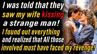 I was told that they saw my wife kissing a strange man! I found out everything and realized that All