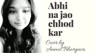 Abhi Na Jao Chhod Kar | Female Cover | Anmol Bhargava