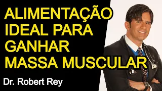ALIMENTAÇÃO IDEAL PARA GANHAR MASSA MUSCULAR - Dr. Rey