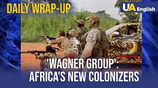 Africa's New Colonizers: Russian Wagner Mercs Intesify Activity on the Continent. Daily Wrap-up