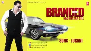 NACHHATAR GILL - JUGANI FULL SONG II BRANDED HEERAN