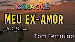 Meu Ex-Amor  - Amado Batista (Karaokê - Tom Feminino)