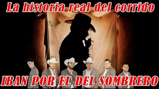 Iban por el del sombrero - La Historia Real del Corrido