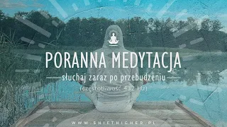 PORANNA MEDYTACJA PROWADZONA - słuchaj codziennie po przebudzeniu (częstotliwość 432Hz)