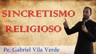 Pe. Gabriel Vila Verde | Sincretismo Religioso