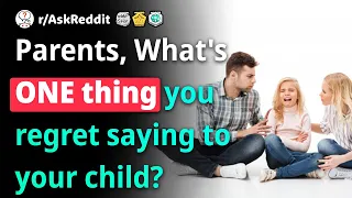 Parents, what is the ONE thing you most regret saying to your child?(Human Voice) r/AskReddit.