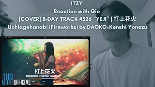 ITZY Reaction with Gio [COVER] B-DAY TRACK #526 “YEJI” | 打上花火 Uchiagehanabi (Fireworks) by DAOKO×Ken