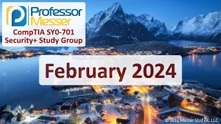 Professor Messer's SY0-701 Security+ Study Group - February 2024