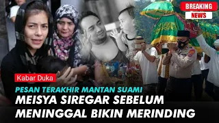 Merinding! Inilah Pesan Terakhir Mantan Suami Meisya Siregar Sebelum Meninggal