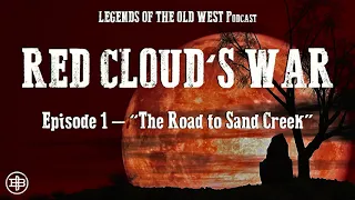 LEGENDS OF THE OLD WEST | Red Cloud’s War Ep1: “The Road to Sand Creek”