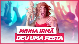 MINHA IRMÃ DEU UMA FESTA