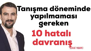 TANIŞMA DÖNEMİNDE YAPILMAMASI GEREKEN 10 HATALI DAVRANIŞ