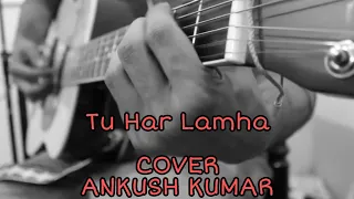 Tu Har Lamha Cover | Unplugged | Khamoshiyan | Arijit Singh | Ankush Kumar