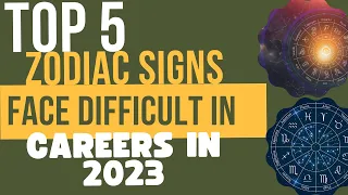 Top 5 who face difficulties in career zodiac signs in 2023