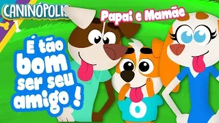 É TÃO BOM SER SEU AMIGO (Mamãe e Papai) - CANINÓPOLIS | Músicas Infantis