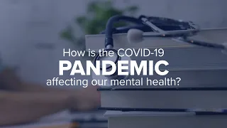 Expert Insights: How is the COVID-19 pandemic affecting our mental health?