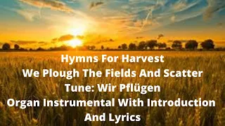 Hymns For Harvest - We Plough The Fields And Scatter (tune: Wir Pflügen) Organ Instrumental & lyrics