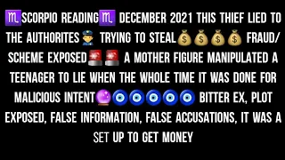 ♏SCORPIO READING♏ DECEMBER 2021 THIS THIEF LIED TO THE AUTHORITES👮‍♂️ TRYING TO STEAL💲 FRAUD/SCHEME
