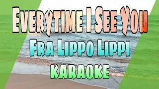 Everytime I See You - Fra Lippo Lippi (KARAOKE)