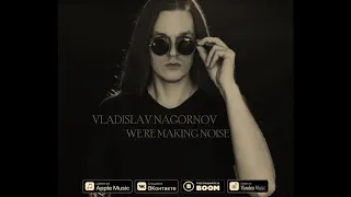 Vladislav Nagornov - We're making noise